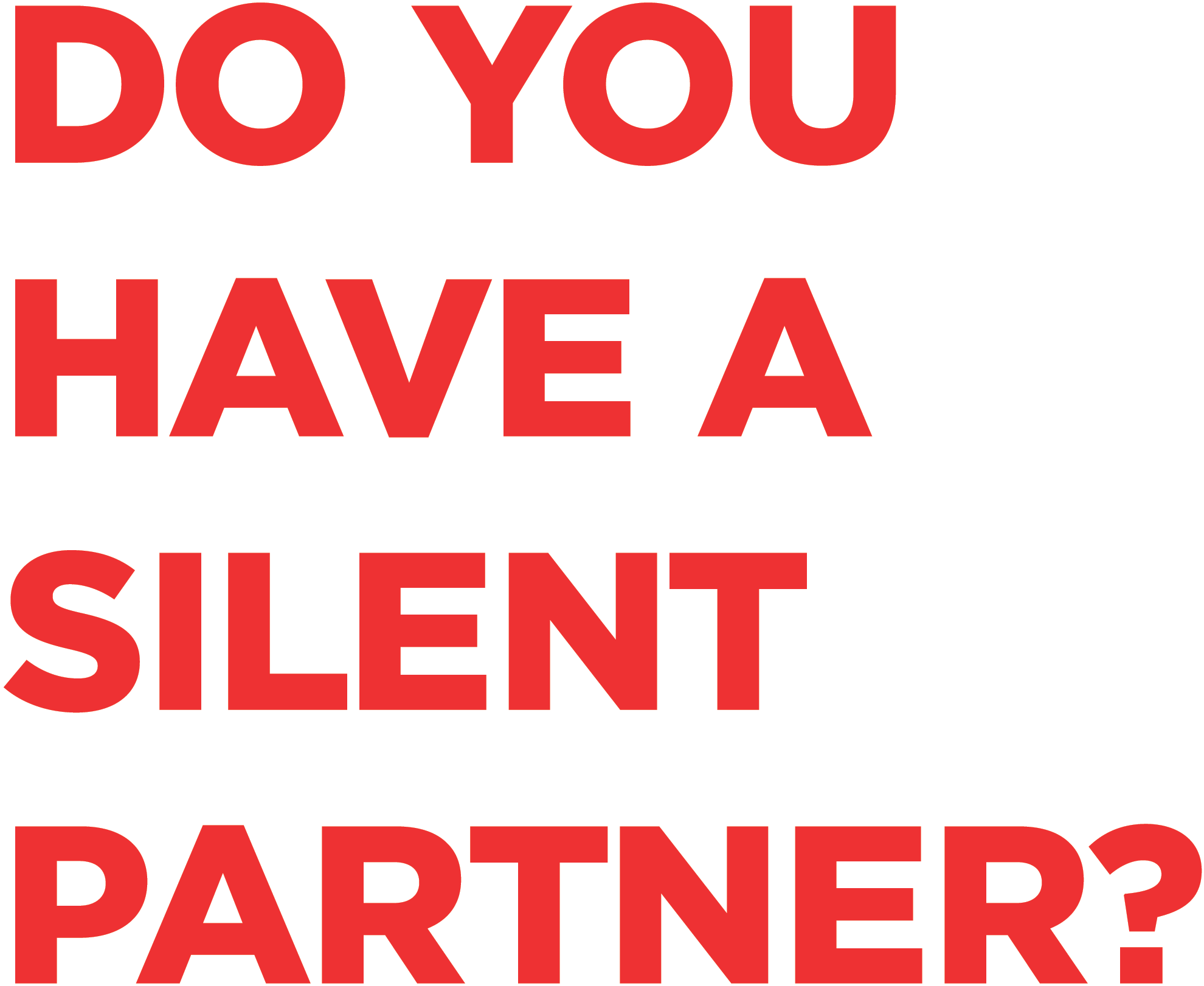 Bold red uppercase text that reads, "DO YOU HAVE A SILENT PARTNER?" set against a white background.