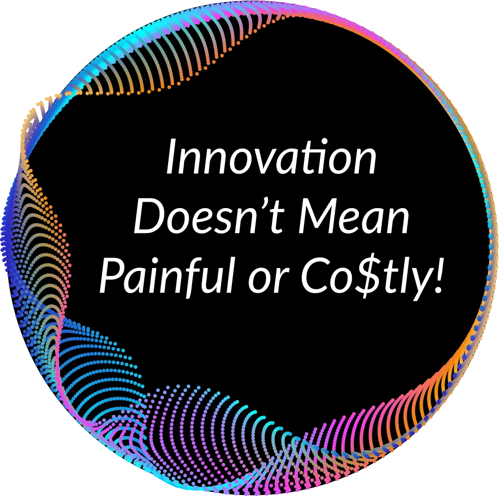 Innovation Doesn't Mean Painful or Co$tly!