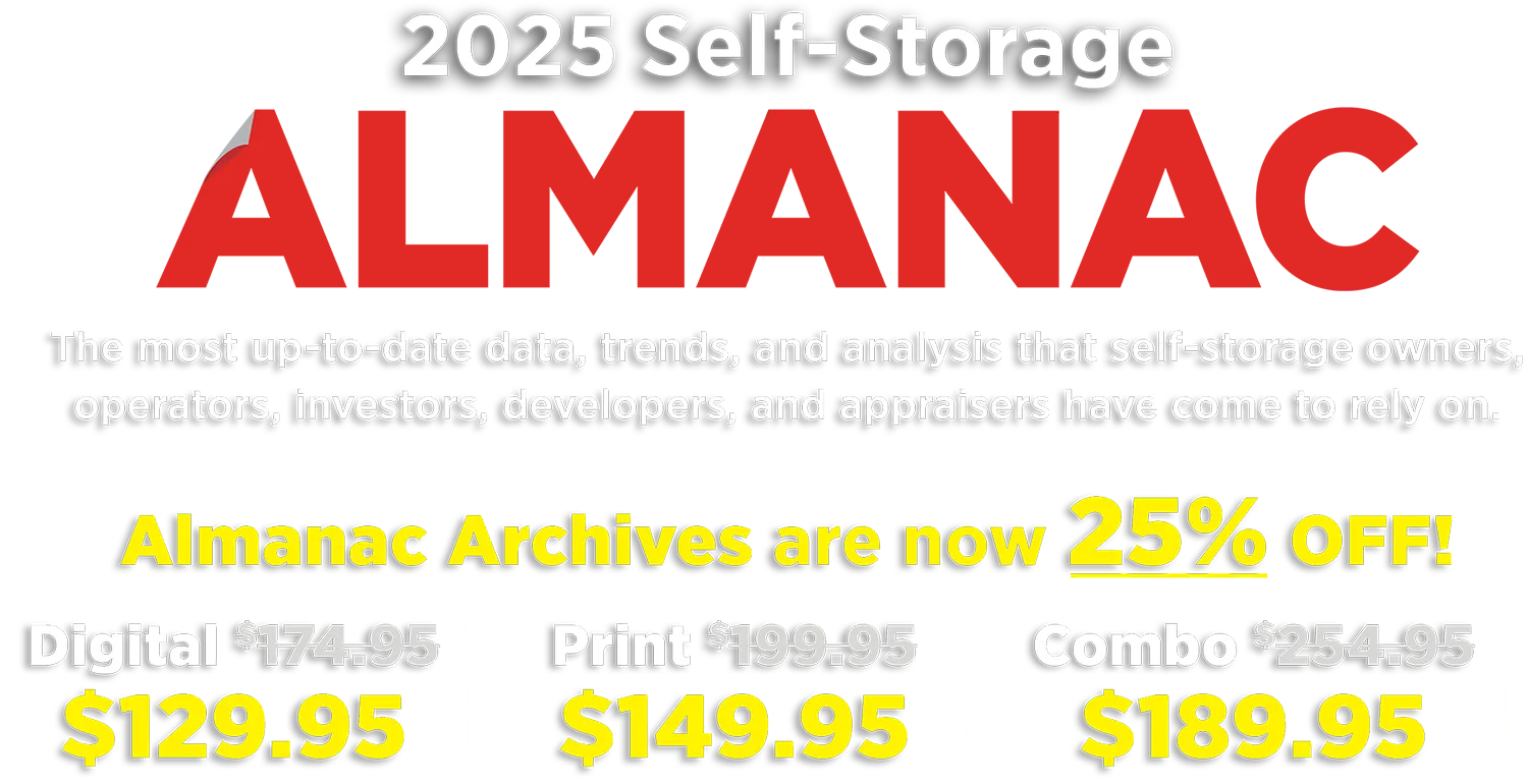 2025 Self-Storage Almanac. The most up-to-date data, trends, and analysis that self-storage owners, operators, investors, developers, and appraisers have come to rely on. Almanac Archives are now 25% OFF! Digital $129.95. Print $149.95. Combo $189.95.