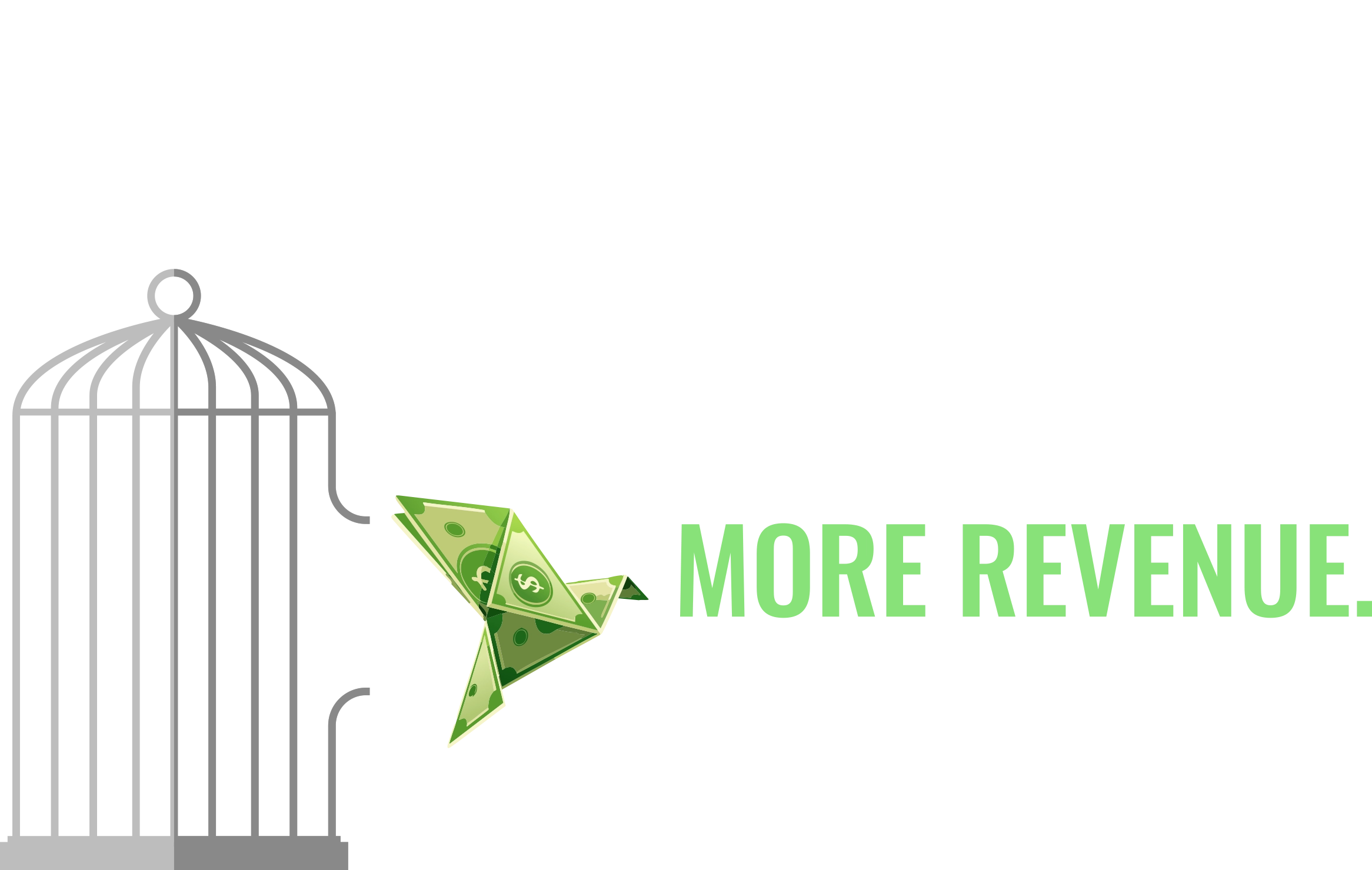 Bird cage with a bird made of money breaking out; More control. More transparency. MORE REVENUE.