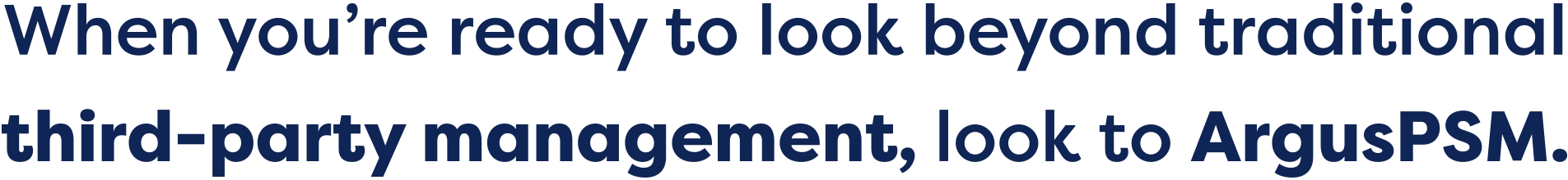 When you’re ready to look beyond traditional third-party management, look to ArgusPSM.