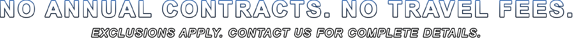 No annual contracts. No travel fees. Exclusions apply. Contact us for complete details.