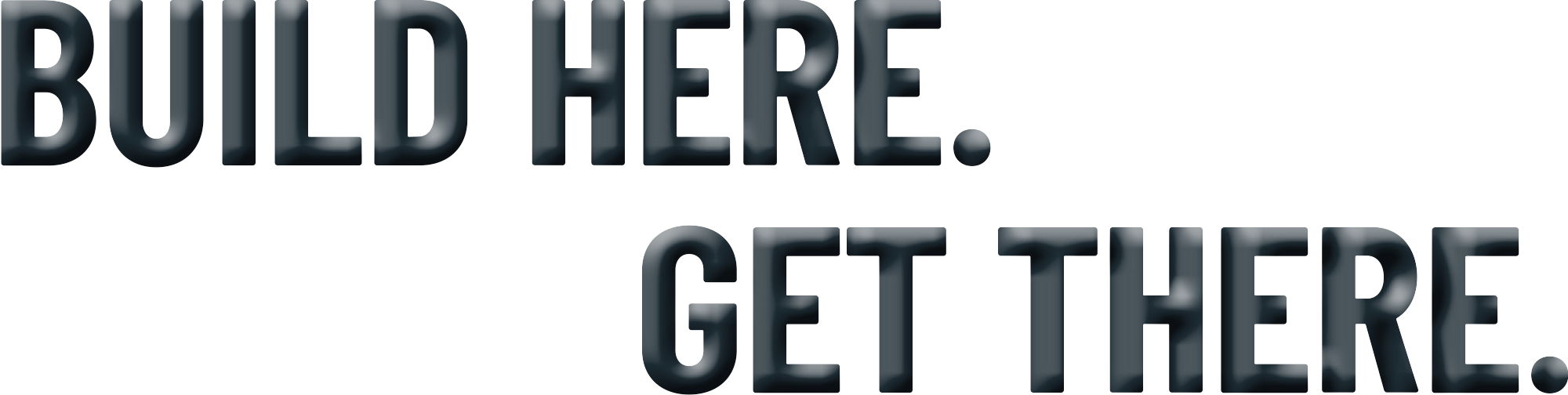 Build Here. Get There.