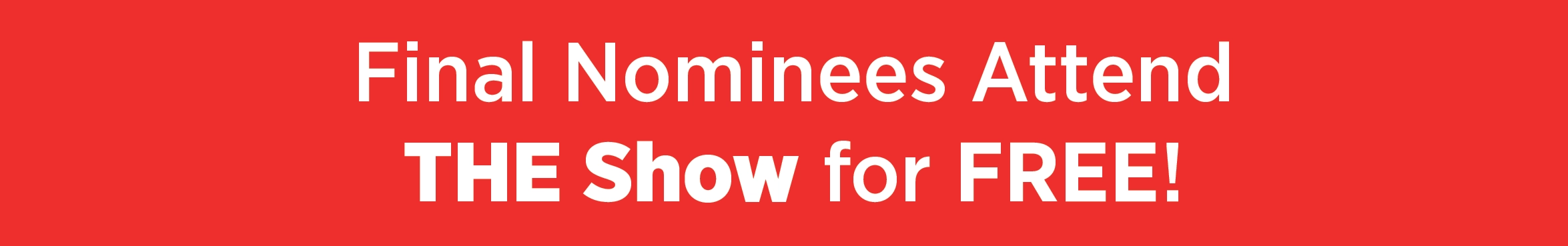 Final Nominees Attend THE Show for FREE!