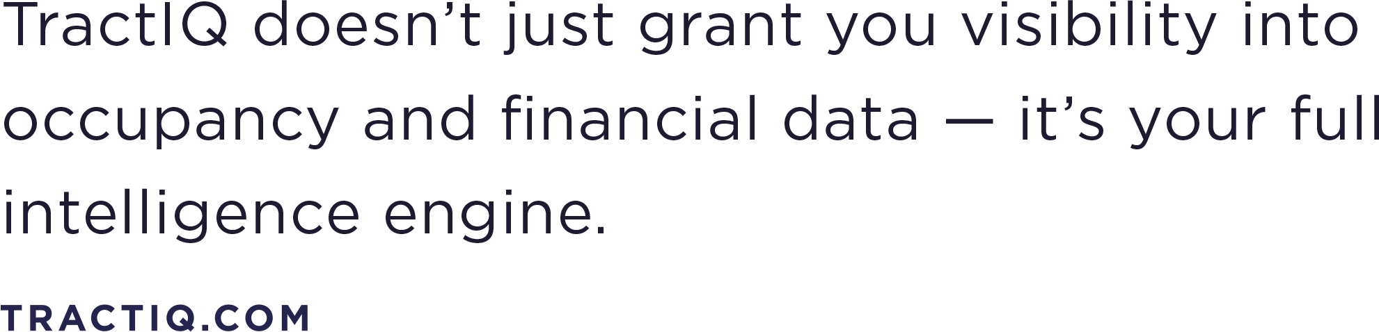 TractIQ doesn’t just grant you visibility into occupancy and financial data — it’s your full intelligence engine.; tractiq.com