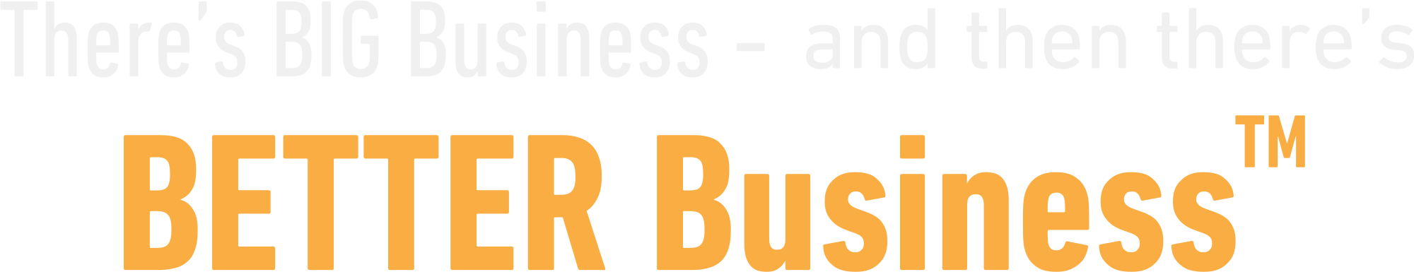 There's BIG Business - and then there's BETTER Business™