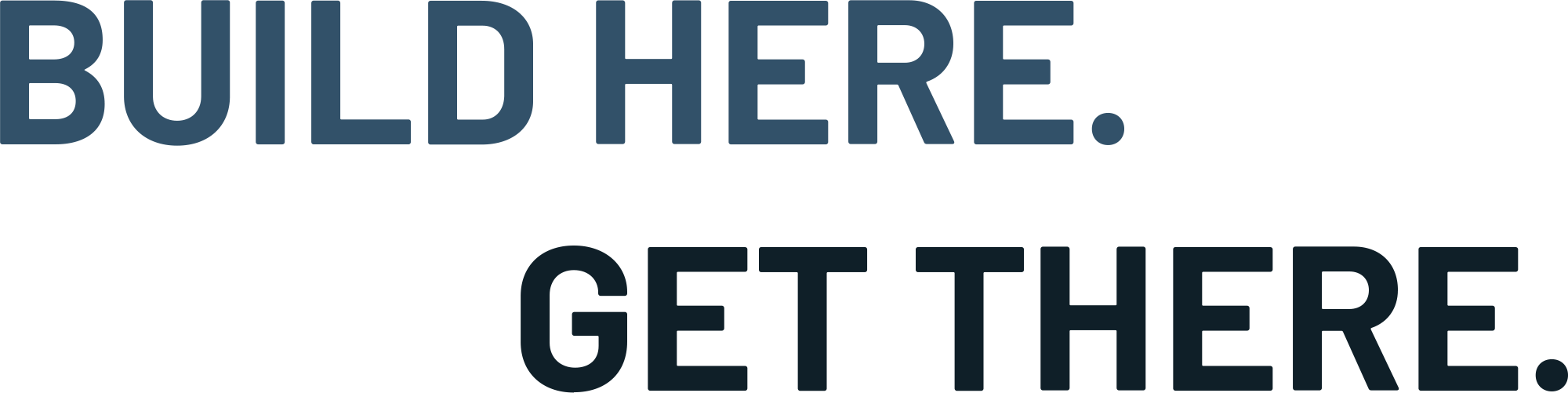 Build here. Get there.