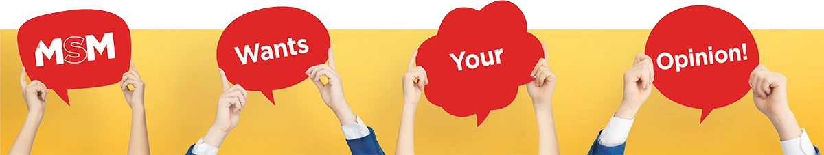 Hands holding red speech bubbles against a yellow background that read "MSM Wants Your Opinion!"