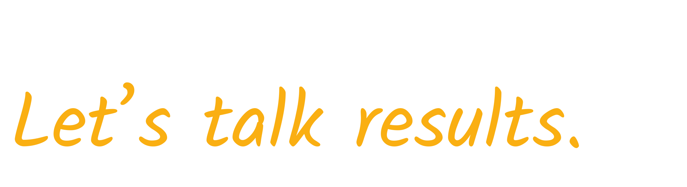 Looking For A Partner? Let's talk results.