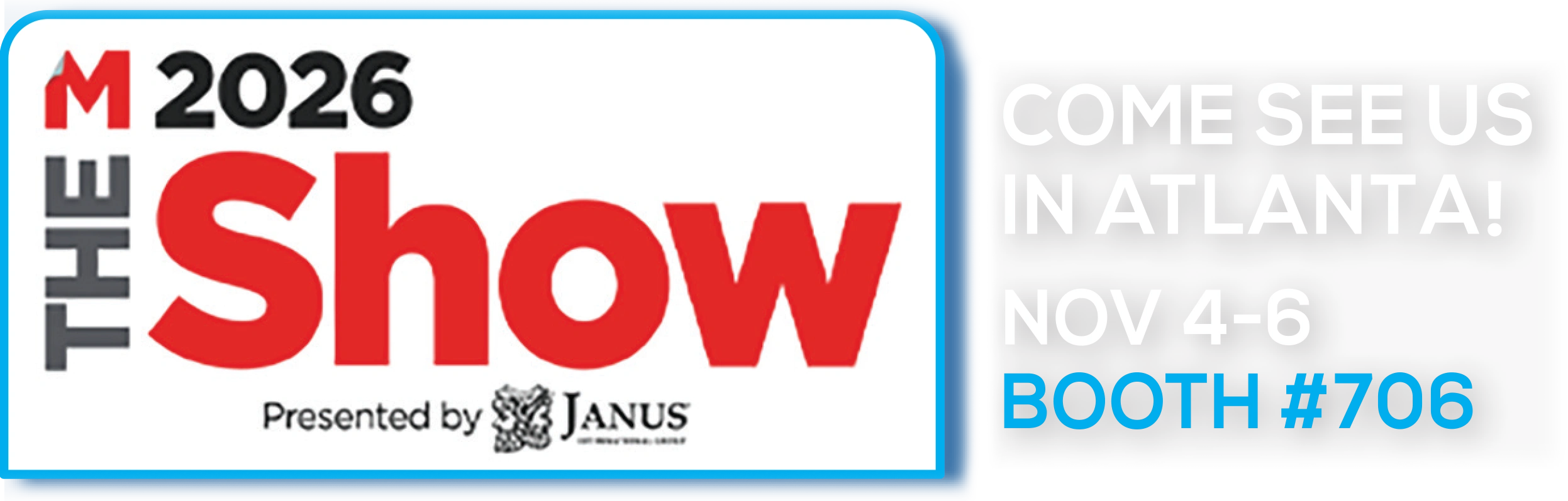 THE Show 2026, Presented by Janus. Come See Us in Atlanta! Nov 4-6, Booth #706