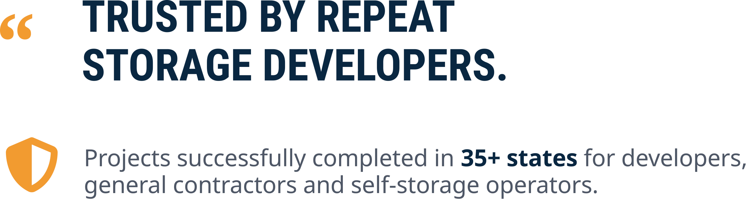 TRUSTED BY REPEAT STORAGE DEVELOPERS. Projects successfully completed in 35+ states for developers, general contractors and self-storage operators.